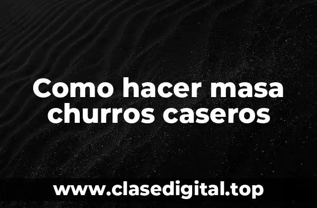 Como hacer masa churros caseros