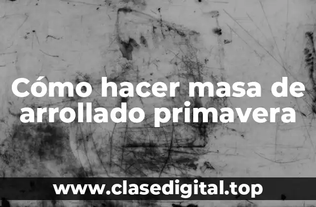 Cómo hacer masa de arrollado primavera