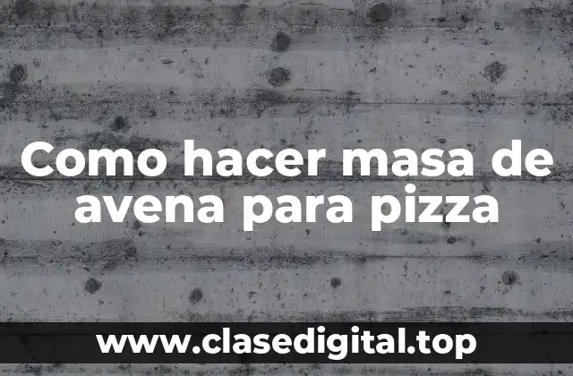 Como hacer masa de avena para pizza