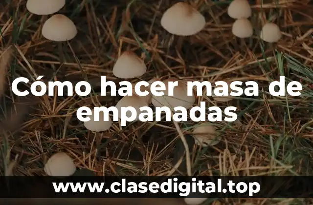 Cómo hacer masa de empanadas