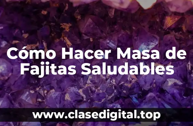 Cómo Hacer Masa de Fajitas Saludables