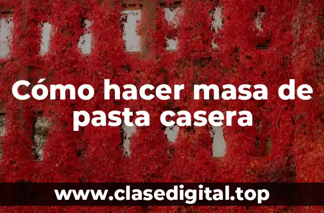 Cómo hacer masa de pasta casera