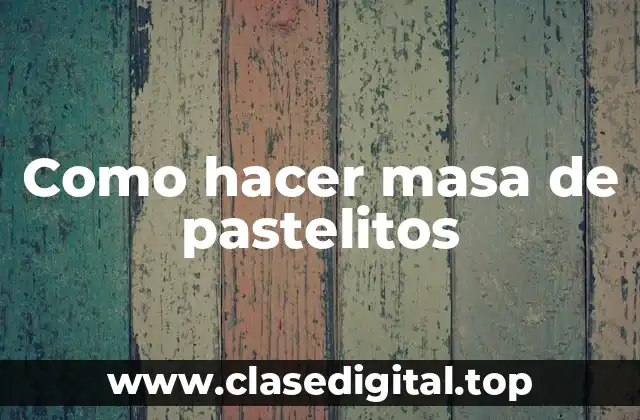 Como hacer masa de pastelitos