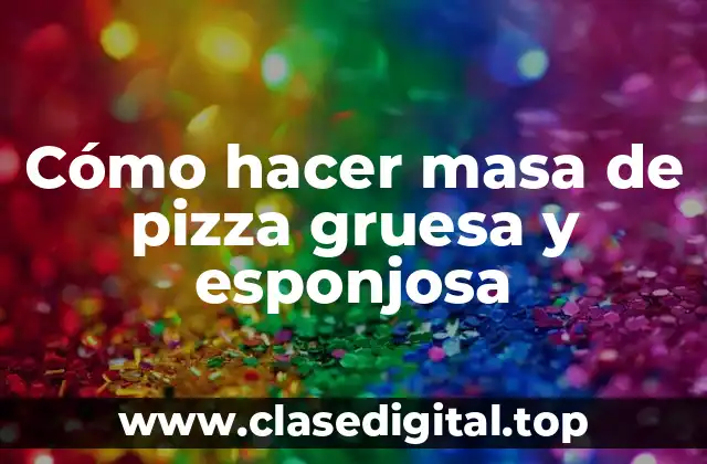 Cómo hacer masa de pizza gruesa y esponjosa