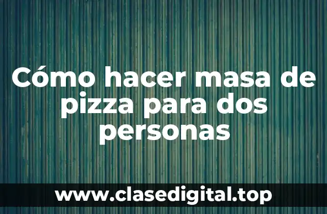 Cómo hacer masa de pizza para dos personas