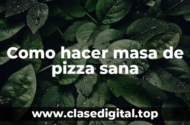 Como hacer masa de pizza sana