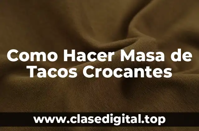 Como Hacer Masa de Tacos Crocantes