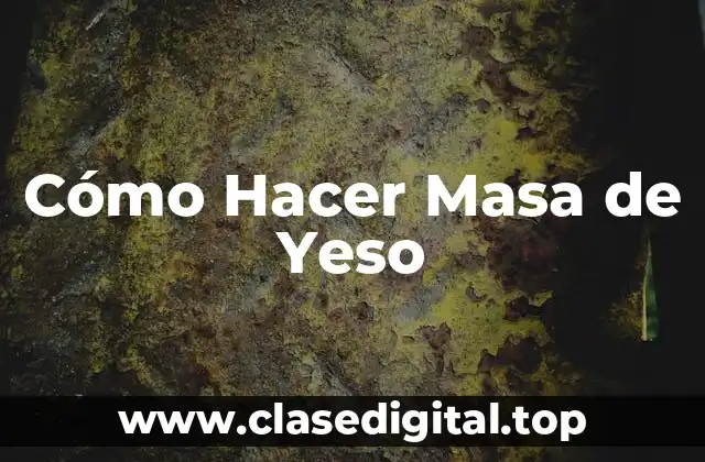 ¿Qué es la Masa de Yeso y Para Qué Sirve?
