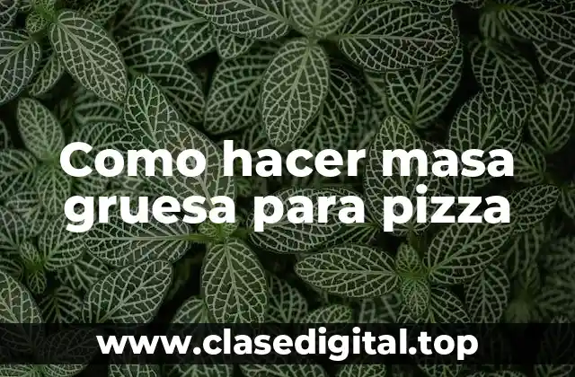 ¿Qué es la masa gruesa para pizza y para qué sirve?