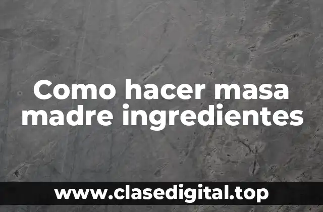 Como hacer masa madre ingredientes