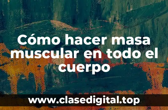 Cómo hacer masa muscular en todo el cuerpo