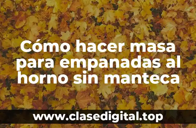 Cómo hacer masa para empanadas al horno sin manteca
