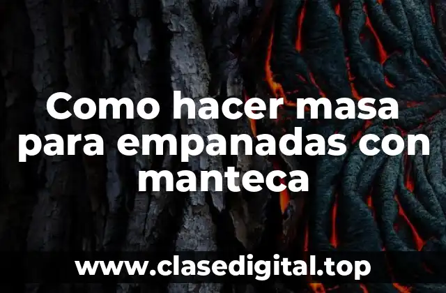 Como hacer masa para empanadas con manteca