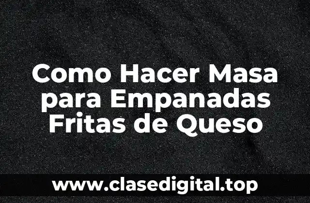 Como Hacer Masa para Empanadas Fritas de Queso