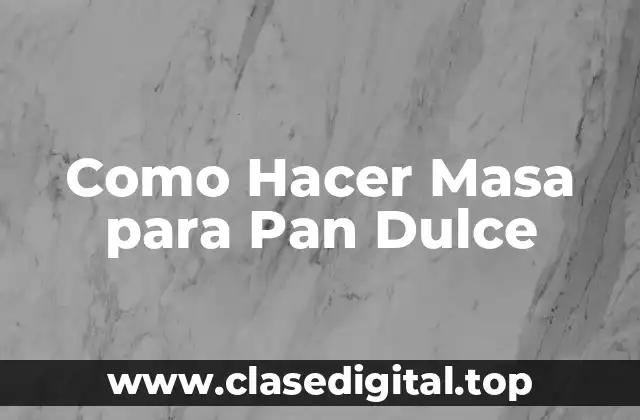 ¿Qué es la Masa para Pan Dulce y Para Qué Sirve?