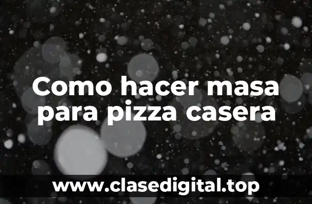 Como hacer masa para pizza casera