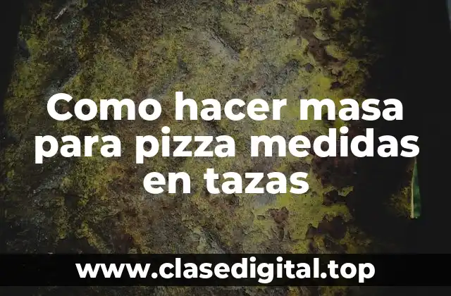 Como hacer masa para pizza medidas en tazas