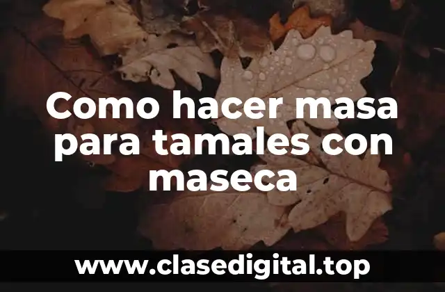 Como hacer masa para tamales con maseca