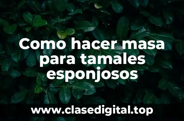 Como hacer masa para tamales esponjosos