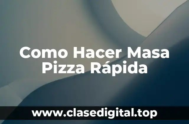 Como Hacer Masa Pizza Rápida