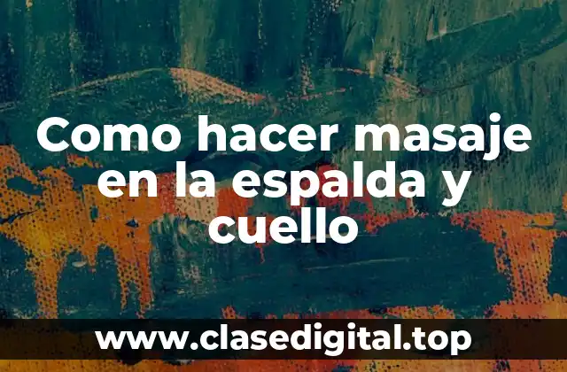 Como hacer masaje en la espalda y cuello