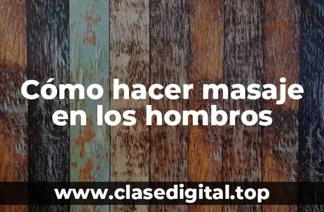 Cómo hacer masaje en los hombros