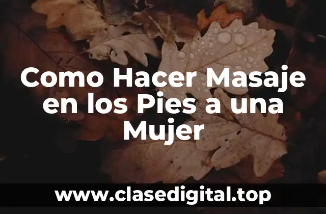 Como Hacer Masaje en los Pies a una Mujer