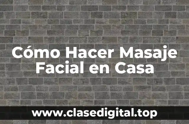 Cómo Hacer Masaje Facial en Casa