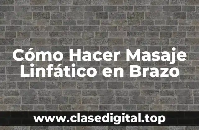 Cómo Hacer Masaje Linfático en Brazo