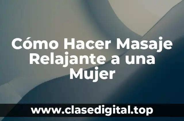 Cómo Hacer Masaje Relajante a una Mujer