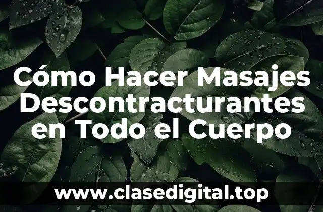 Cómo Hacer Masajes Descontracturantes en Todo el Cuerpo