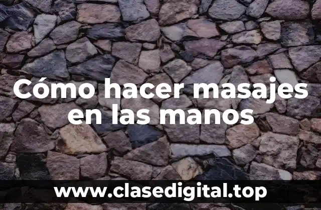 Cómo hacer masajes en las manos