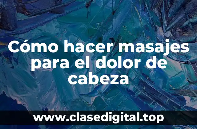 Cómo hacer masajes para el dolor de cabeza