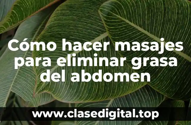 Cómo hacer masajes para eliminar grasa del abdomen