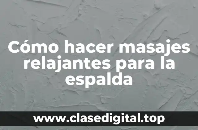 Cómo hacer masajes relajantes para la espalda