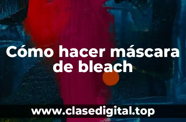 Cómo hacer máscara de bleach
