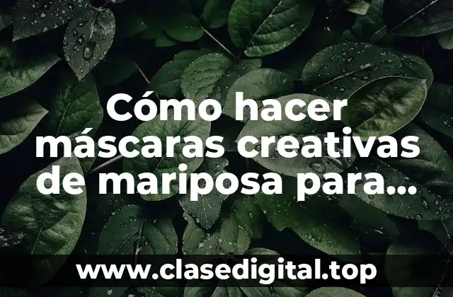 Cómo hacer máscaras creativas de mariposa para niñas