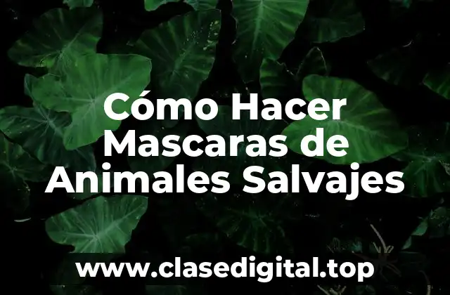 Cómo Hacer Mascaras de Animales Salvajes