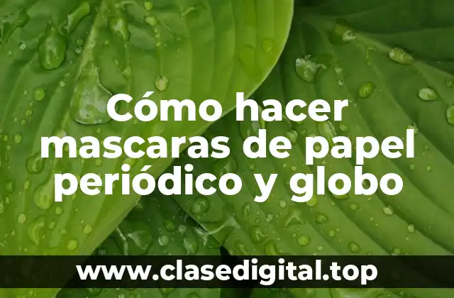 Cómo hacer mascaras de papel periódico y globo