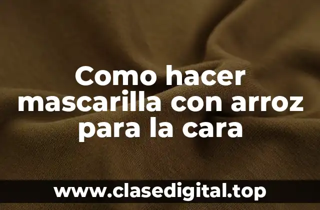 La mascarilla de arroz para la cara