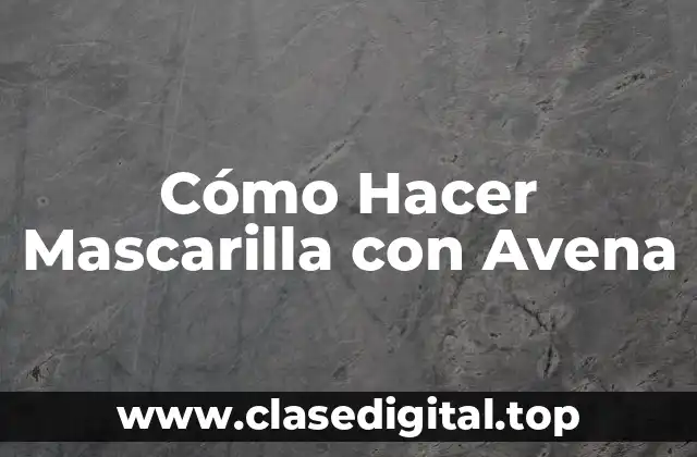Cómo Hacer Mascarilla con Avena