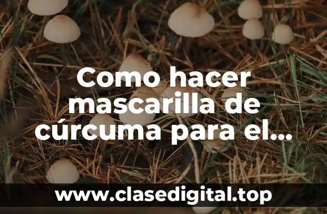 Como hacer mascarilla de cúrcuma para el acné