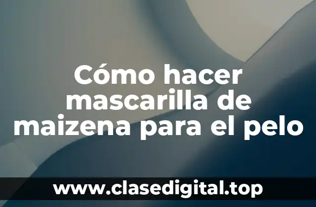 Cómo hacer mascarilla de maizena para el pelo