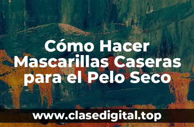 Cómo Hacer Mascarillas Caseras para el Pelo Seco