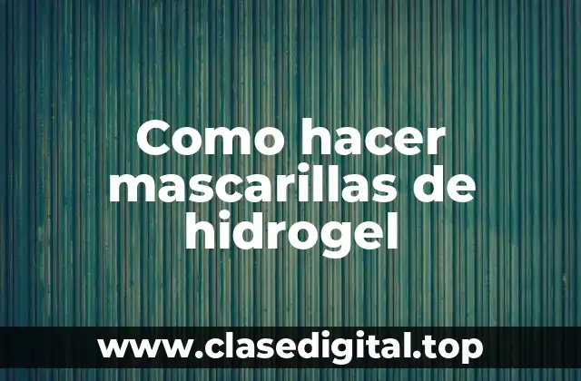 Como hacer mascarillas de hidrogel