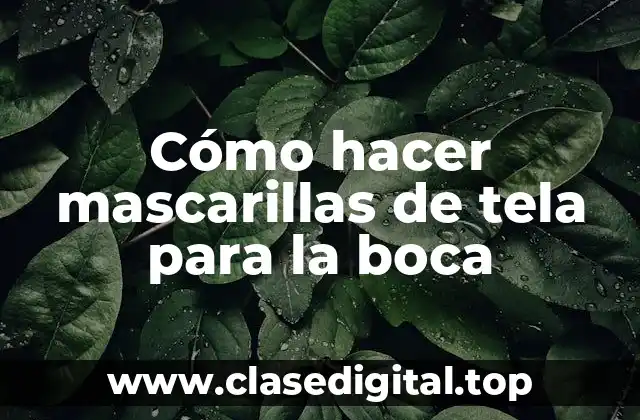 Cómo hacer mascarillas de tela para la boca