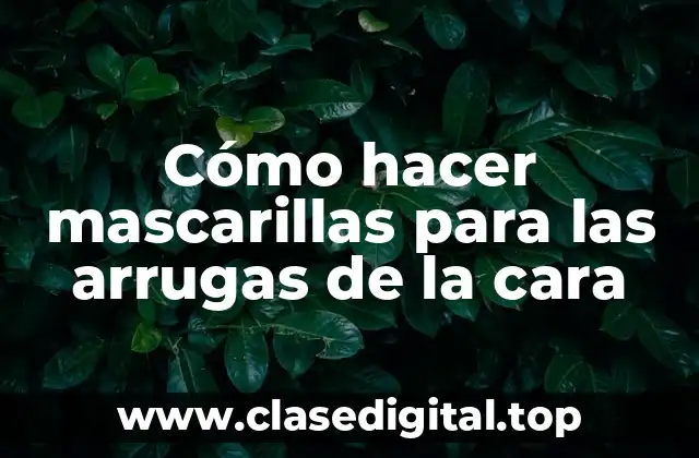 Cómo hacer mascarillas para las arrugas de la cara