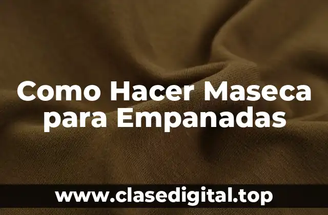 Como Hacer Maseca para Empanadas