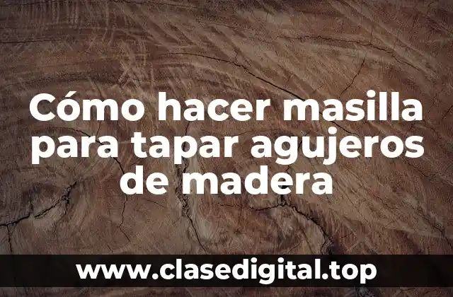 Cómo hacer masilla para tapar agujeros de madera