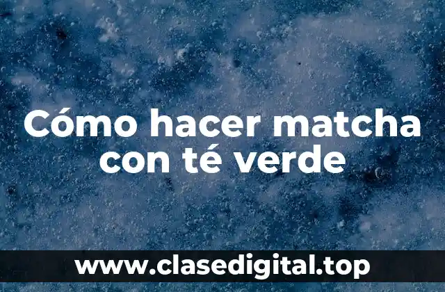 Cómo hacer matcha con té verde